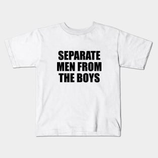 Separate men from the boys Kids T-Shirt